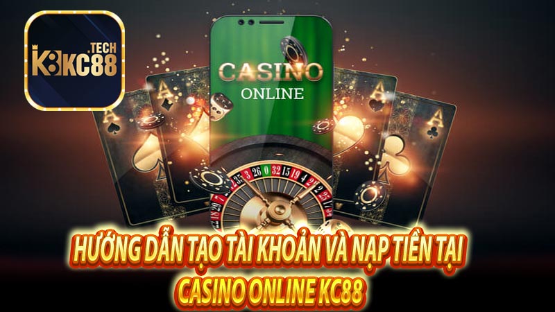 Hướng dẫn tạo tài khoản và nạp tiền tại casino online Kc88