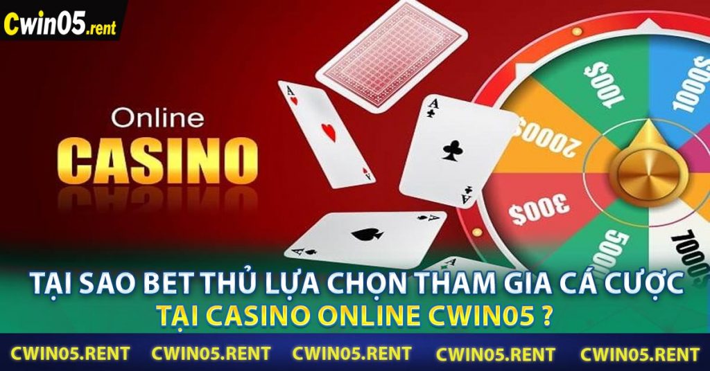 Tại sao bet thủ lựa chọn tham gia cá cược tại Casino Online CWIN05 ?